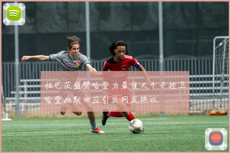 祖巴茨盛赞哈登为最佳大个子控卫哈登幽默回应引发网友热议